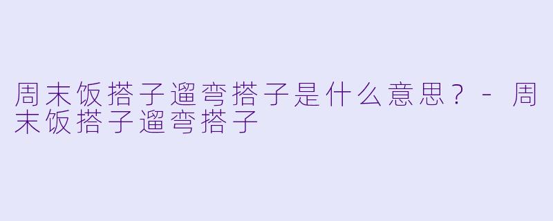 周末饭搭子遛弯搭子是什么意思？