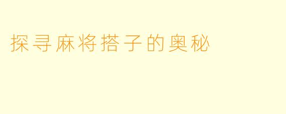 探寻麻将搭子的奥秘