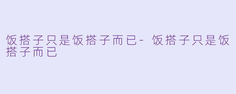 饭搭子只是饭搭子而已-饭搭子只是饭搭子而已