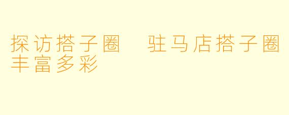 探访搭子圈 驻马店搭子圈丰富多彩