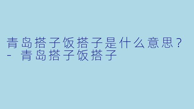青岛搭子饭搭子是什么意思？