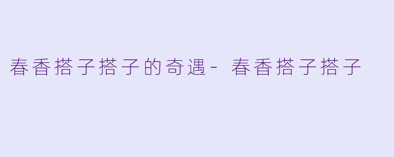 春香搭子搭子的奇遇