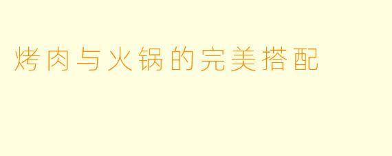 烤肉与火锅的完美搭配
