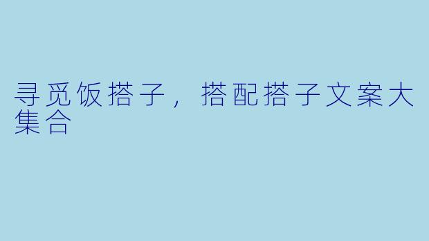寻觅饭搭子，搭配搭子文案大集合