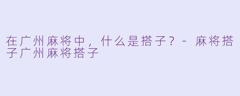 在广州麻将中，什么是搭子？