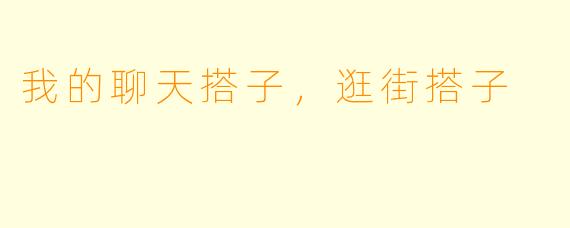 我的聊天搭子，逛街搭子