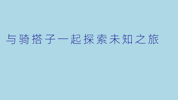 与骑搭子一起探索未知之旅
