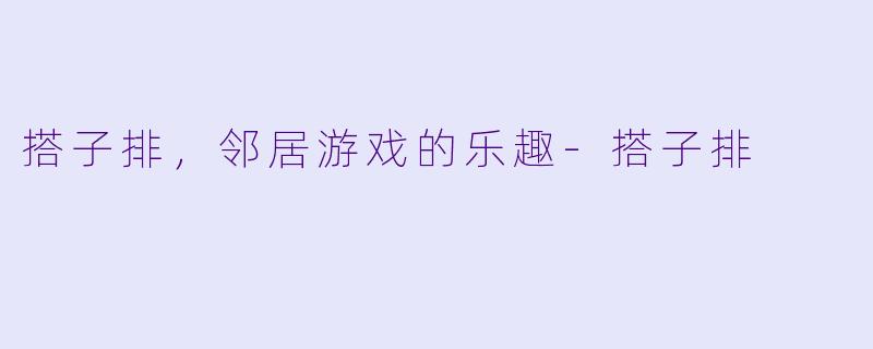 搭子排，邻居游戏的乐趣-搭子排