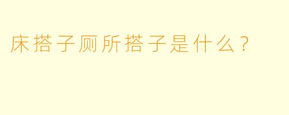 床搭子厕所搭子是什么？