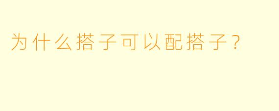 为什么搭子可以配搭子？