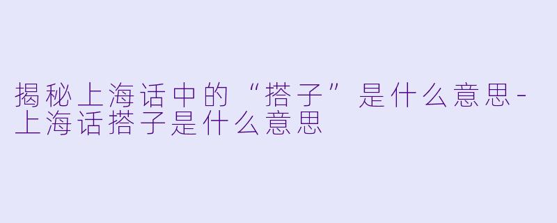 揭秘上海话中的“搭子”是什么意思
