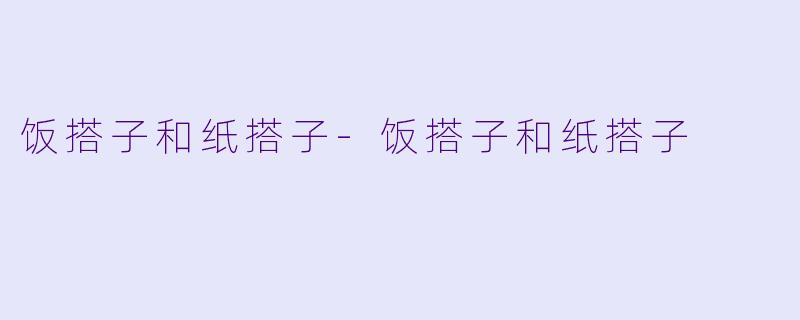饭搭子和纸搭子-饭搭子和纸搭子