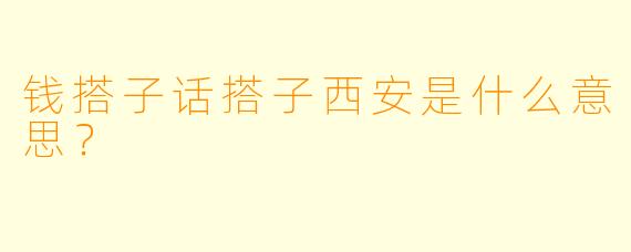 钱搭子话搭子西安是什么意思？