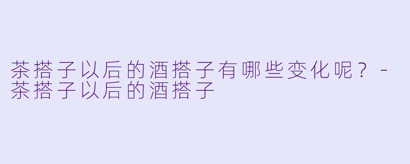 茶搭子以后的酒搭子有哪些变化呢？