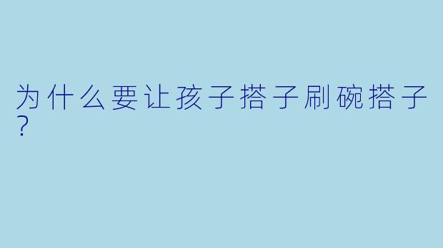 为什么要让孩子搭子刷碗搭子？