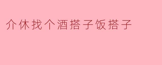 介休找个酒搭子饭搭子