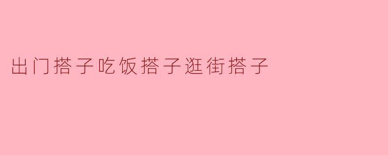 出门搭子吃饭搭子逛街搭子