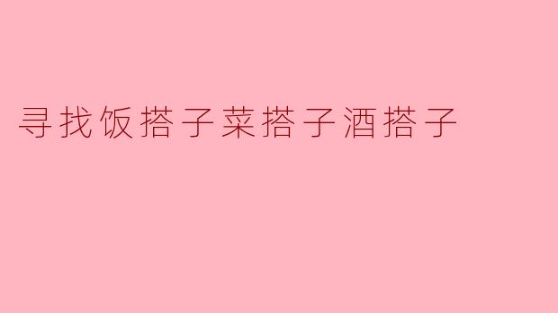 寻找饭搭子菜搭子酒搭子