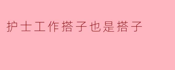 为什么说护士的工作搭子也是搭子呢？