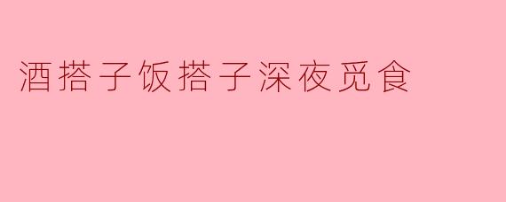 深夜酒搭子饭搭子的独特寻味之旅