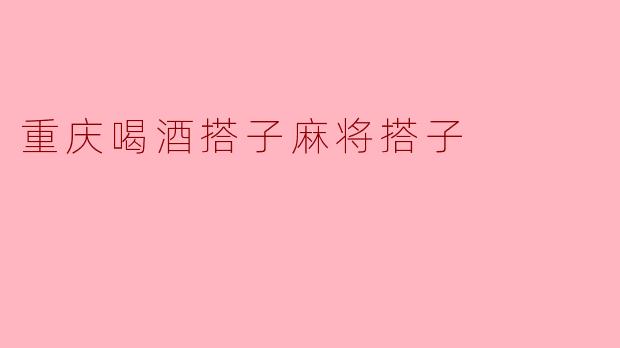 重庆喝酒搭子麻将搭子