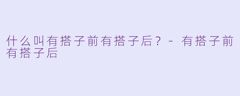 什么叫有搭子前有搭子后？