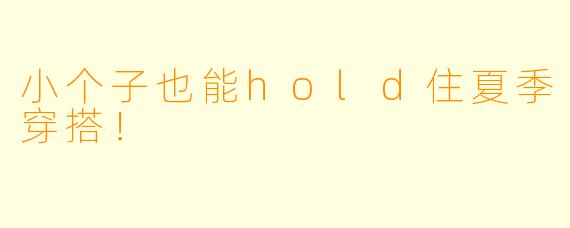 小个子也能hold住夏季穿搭！