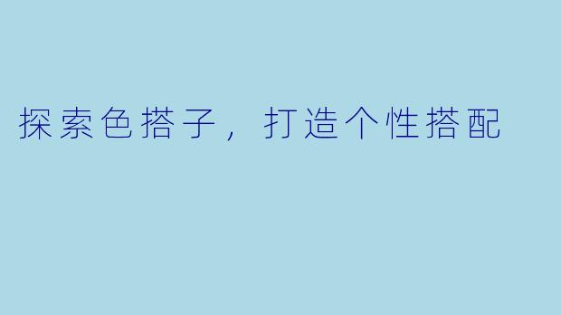 探索色搭子，打造个性搭配