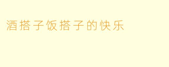 酒搭子饭搭子的快乐