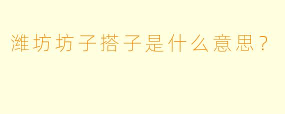 潍坊坊子搭子是什么意思？