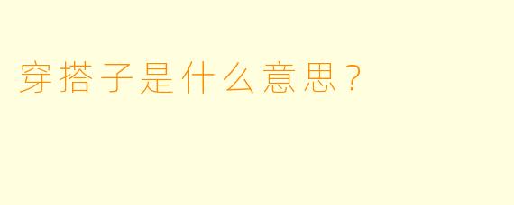 穿搭子是什么意思？