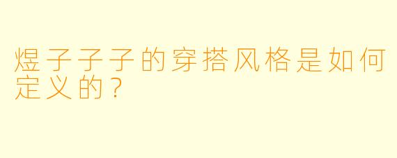 煜子子子的穿搭风格是如何定义的？  