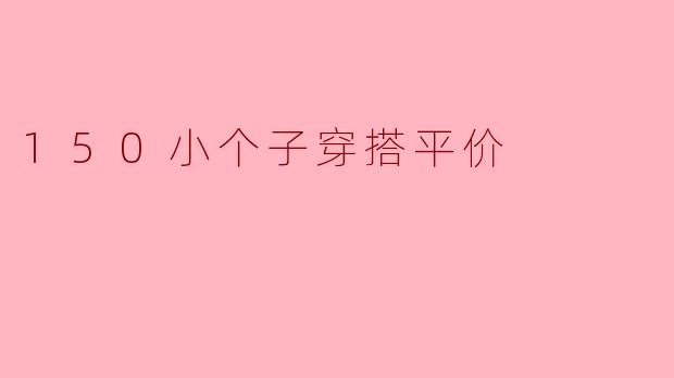 150小个子穿搭平价