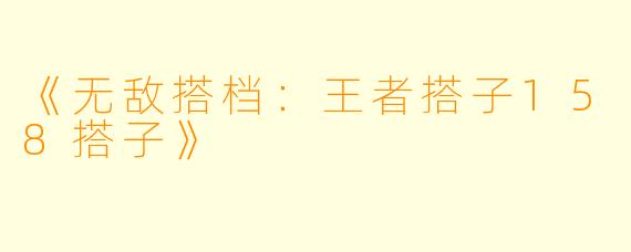 《无敌搭档：王者搭子158搭子》