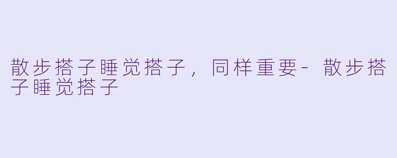 散步搭子睡觉搭子，同样重要-散步搭子睡觉搭子