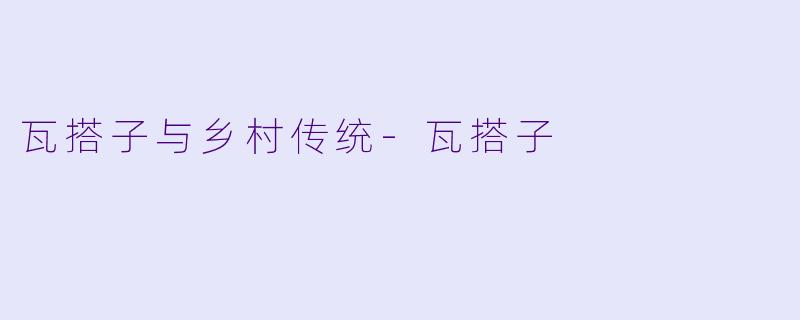 瓦搭子与乡村传统-瓦搭子