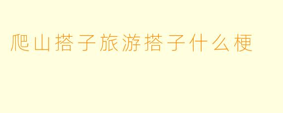 爬山搭子旅游搭子什么梗