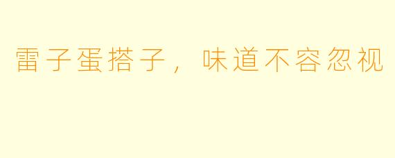 雷子蛋搭子，味道不容忽视