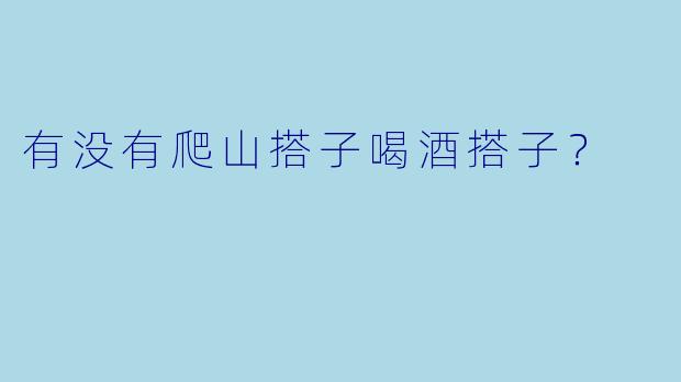 有没有爬山搭子喝酒搭子？