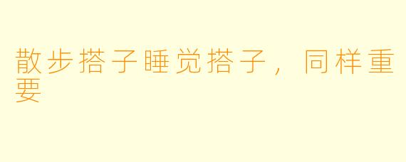 散步搭子睡觉搭子，同样重要