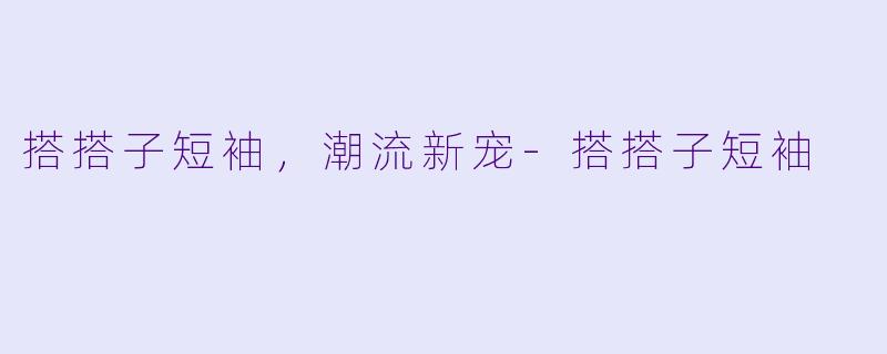搭搭子短袖,潮流新宠
