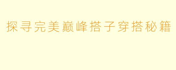 探寻完美巅峰搭子穿搭秘籍