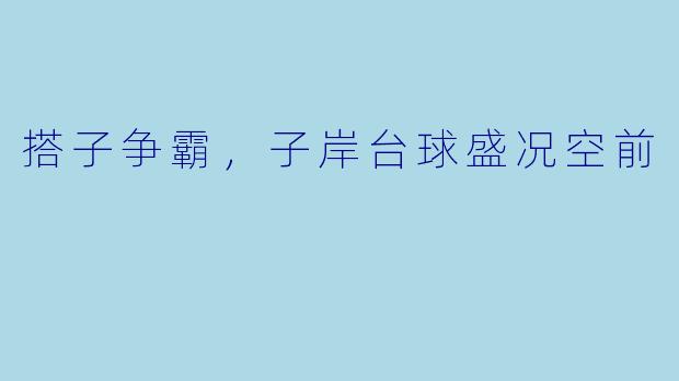 搭子争霸，子岸台球盛况空前