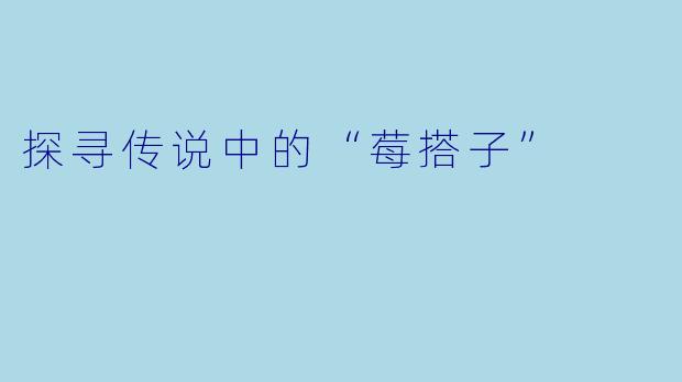 探寻传说中的“莓搭子”