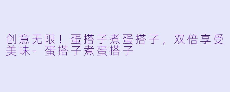 创意无限！蛋搭子煮蛋搭子，双倍享受美味-蛋搭子煮蛋搭子