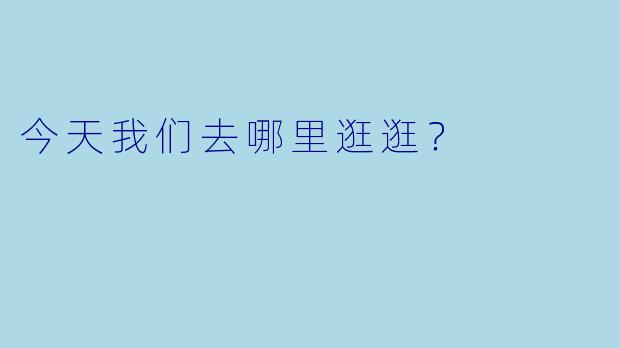 今天我们去哪里逛逛？