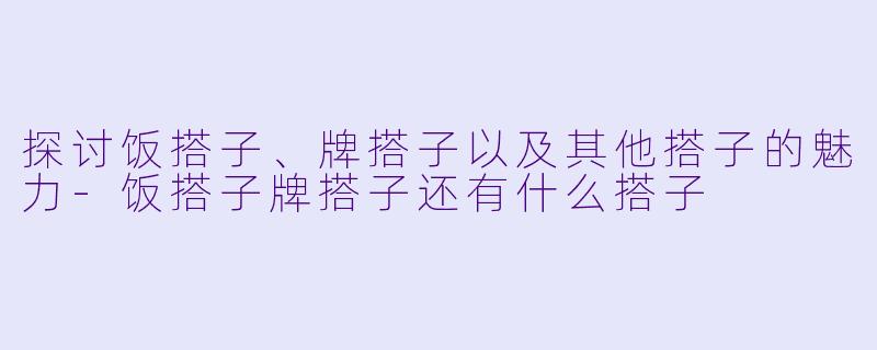 探讨饭搭子、牌搭子以及其他搭子的魅力-饭搭子牌搭子还有什么搭子