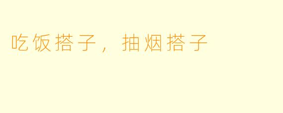 吃饭搭子，抽烟搭子
