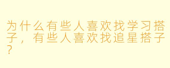 为什么有些人喜欢找学习搭子，有些人喜欢找追星搭子？