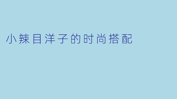 小辣目洋子的时尚搭配